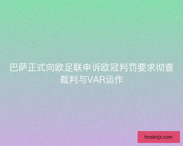 巴萨正式向欧足联申诉欧冠判罚要求彻查裁判与VAR运作